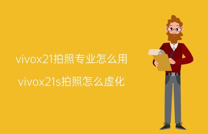 vivox21拍照专业怎么用 vivox21s拍照怎么虚化？